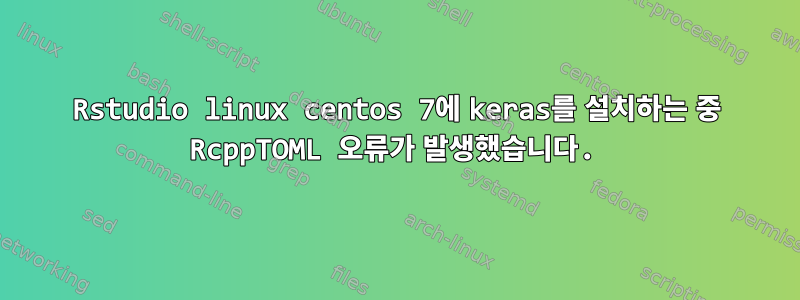 Rstudio linux centos 7에 keras를 설치하는 중 RcppTOML 오류가 발생했습니다.