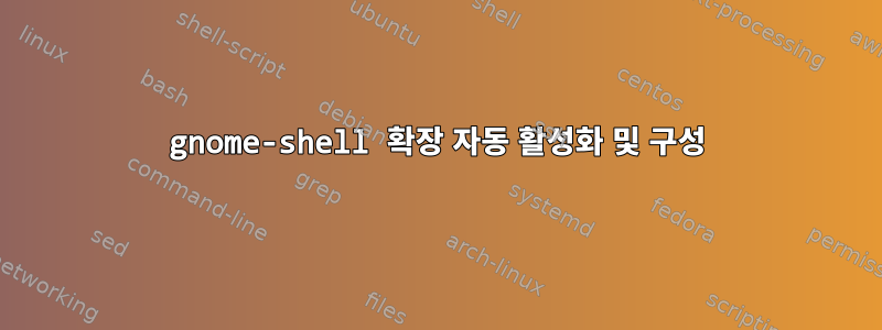 gnome-shell 확장 자동 활성화 및 구성