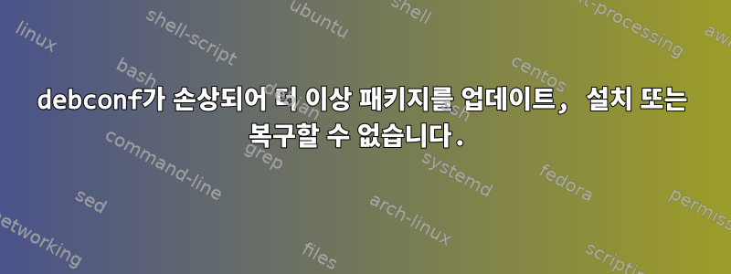 debconf가 손상되어 더 이상 패키지를 업데이트, 설치 또는 복구할 수 없습니다.