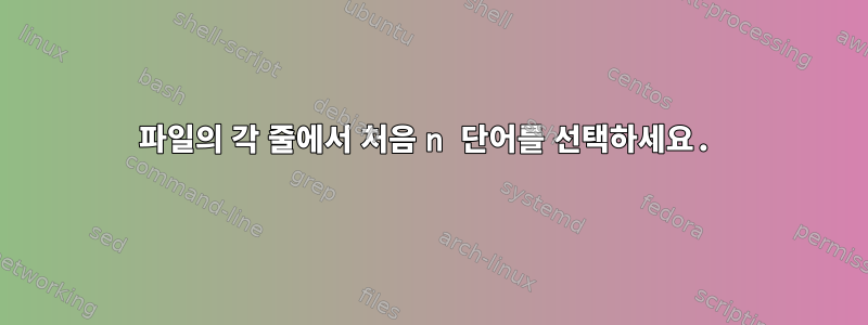 파일의 각 줄에서 처음 n 단어를 선택하세요.