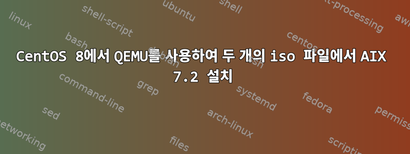 CentOS 8에서 QEMU를 사용하여 두 개의 iso 파일에서 AIX 7.2 설치