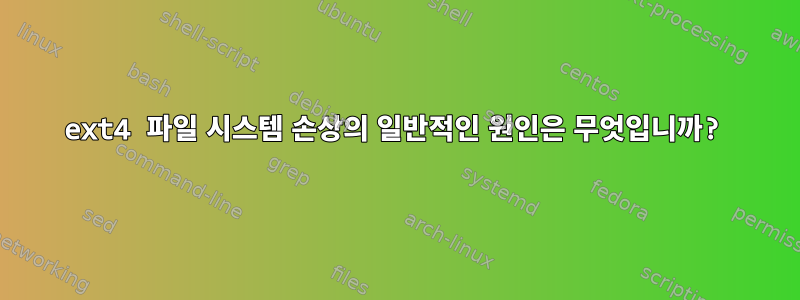 ext4 파일 시스템 손상의 일반적인 원인은 무엇입니까?