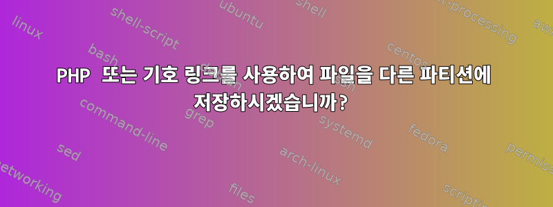 PHP 또는 기호 링크를 사용하여 파일을 다른 파티션에 저장하시겠습니까?