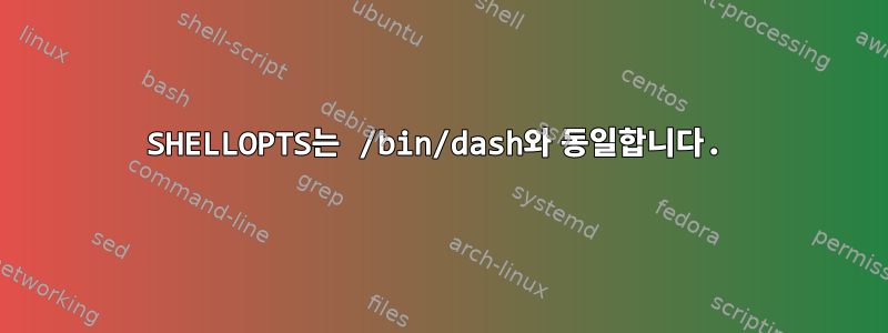 SHELLOPTS는 /bin/dash와 동일합니다.