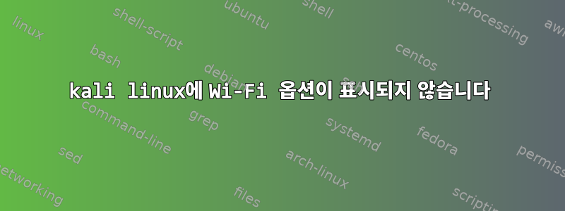 kali linux에 Wi-Fi 옵션이 표시되지 않습니다