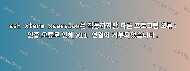 ssh xterm xsession은 작동하지만 다른 프로그램 오류: 인증 오류로 인해 X11 연결이 거부되었습니다.