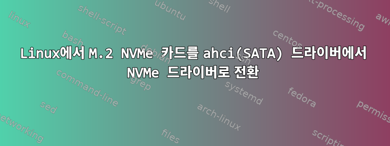 Linux에서 M.2 NVMe 카드를 ahci(SATA) 드라이버에서 NVMe 드라이버로 전환