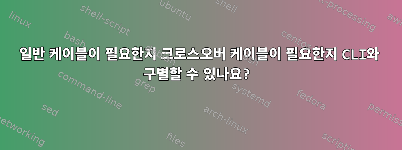 일반 케이블이 필요한지 크로스오버 케이블이 필요한지 CLI와 구별할 수 있나요?