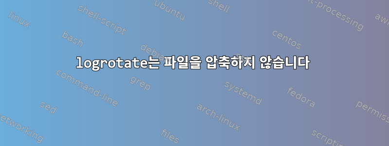 logrotate는 파일을 압축하지 않습니다