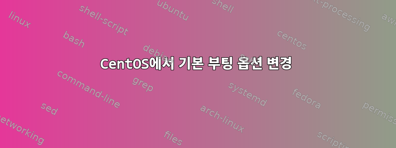 CentOS에서 기본 부팅 옵션 변경