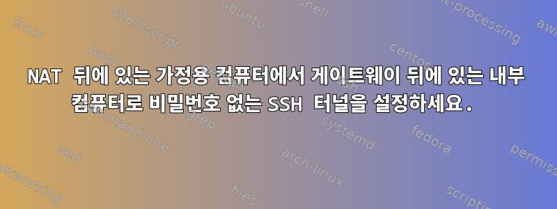 NAT 뒤에 있는 가정용 컴퓨터에서 게이트웨이 뒤에 있는 내부 컴퓨터로 비밀번호 없는 SSH 터널을 설정하세요.