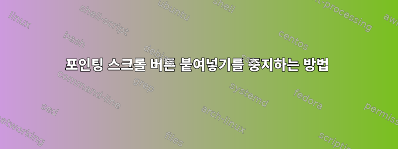 포인팅 스크롤 버튼 붙여넣기를 중지하는 방법