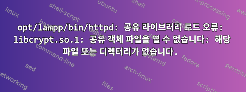 opt/lampp/bin/httpd: 공유 라이브러리 로드 오류: libcrypt.so.1: 공유 객체 파일을 열 수 없습니다: 해당 파일 또는 디렉터리가 없습니다.