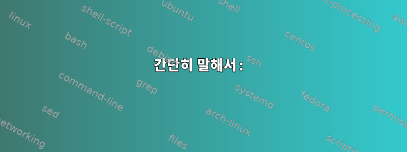 간단히 말해서: