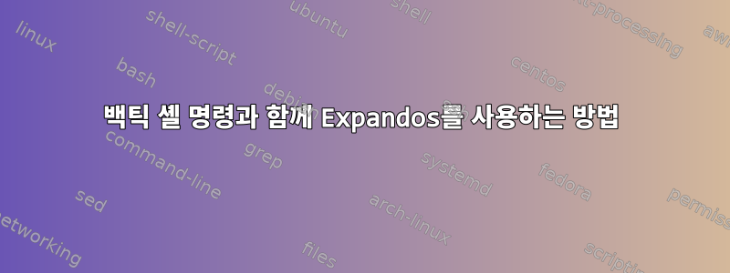 백틱 셸 명령과 함께 Expandos를 사용하는 방법