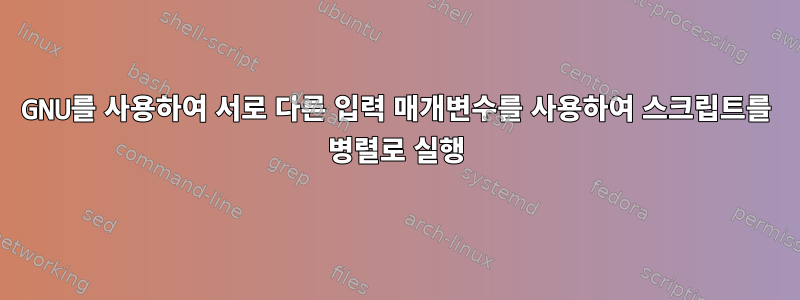 GNU를 사용하여 서로 다른 입력 매개변수를 사용하여 스크립트를 병렬로 실행