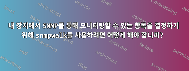 내 장치에서 SNMP를 통해 모니터링할 수 있는 항목을 결정하기 위해 snmpwalk를 사용하려면 어떻게 해야 합니까?