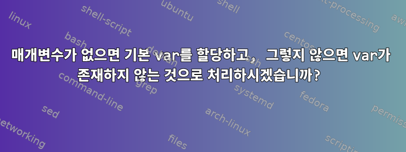 매개변수가 없으면 기본 var를 할당하고, 그렇지 않으면 var가 존재하지 않는 것으로 처리하시겠습니까?