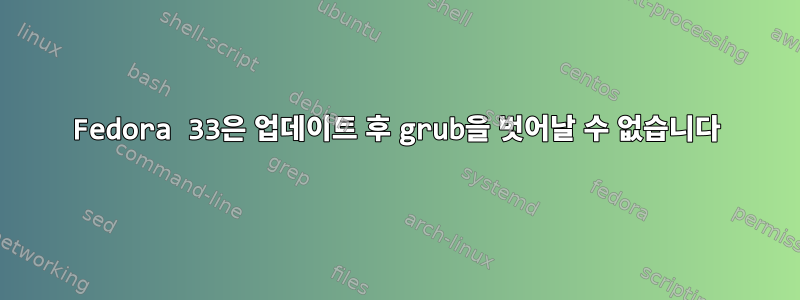 Fedora 33은 업데이트 후 grub을 벗어날 수 없습니다