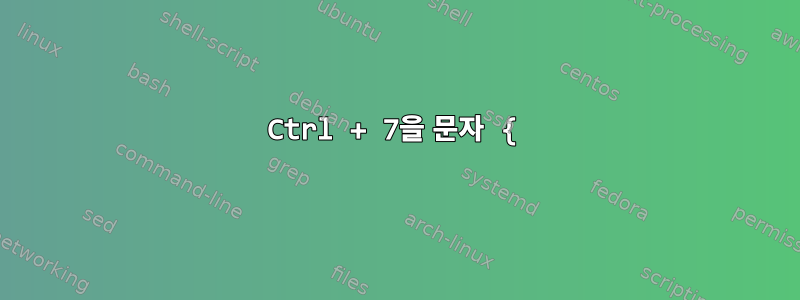 Ctrl + 7을 문자 {