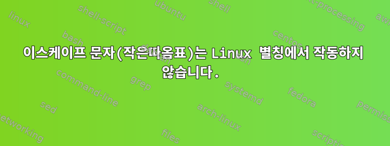 이스케이프 문자(작은따옴표)는 Linux 별칭에서 작동하지 않습니다.