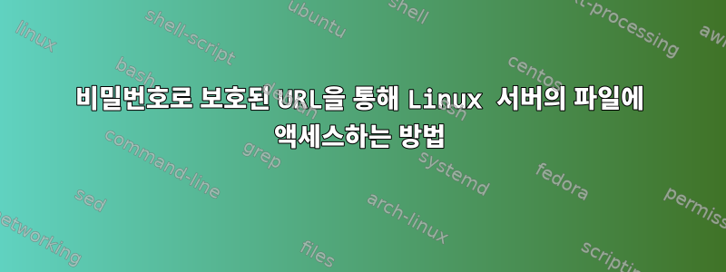 비밀번호로 보호된 URL을 통해 Linux 서버의 파일에 액세스하는 방법