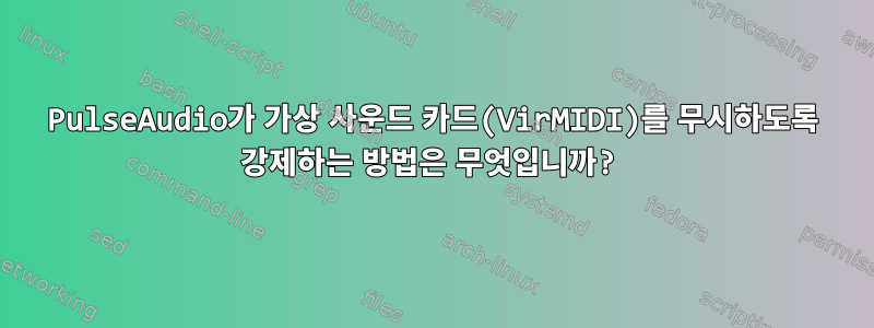 PulseAudio가 가상 사운드 카드(VirMIDI)를 무시하도록 강제하는 방법은 무엇입니까?