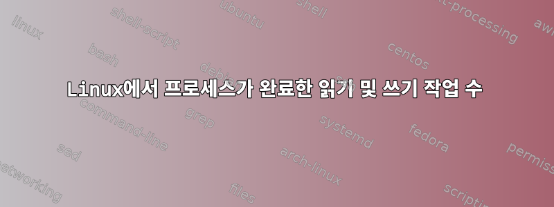 Linux에서 프로세스가 완료한 읽기 및 쓰기 작업 수