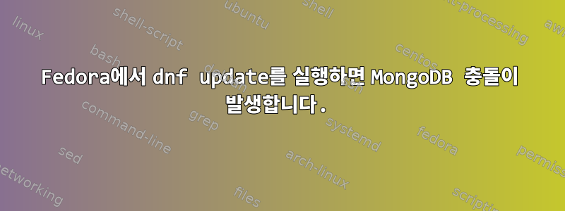 Fedora에서 dnf update를 실행하면 MongoDB 충돌이 발생합니다.