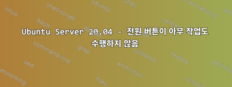 Ubuntu Server 20.04 - 전원 버튼이 아무 작업도 수행하지 않음