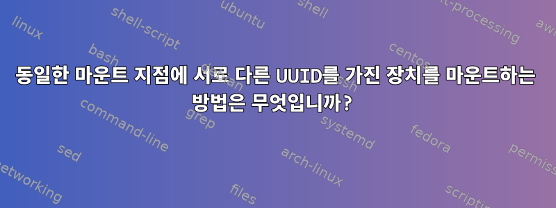 동일한 마운트 지점에 서로 다른 UUID를 가진 장치를 마운트하는 방법은 무엇입니까?