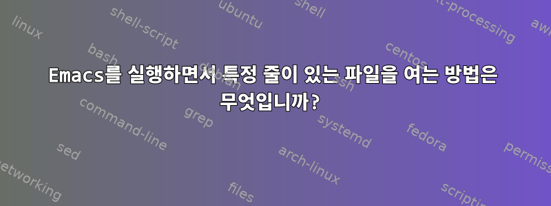 Emacs를 실행하면서 특정 줄이 있는 파일을 여는 방법은 무엇입니까?