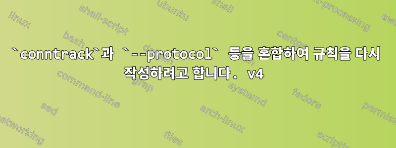 `conntrack`과 `--protocol` 등을 혼합하여 규칙을 다시 작성하려고 합니다. v4