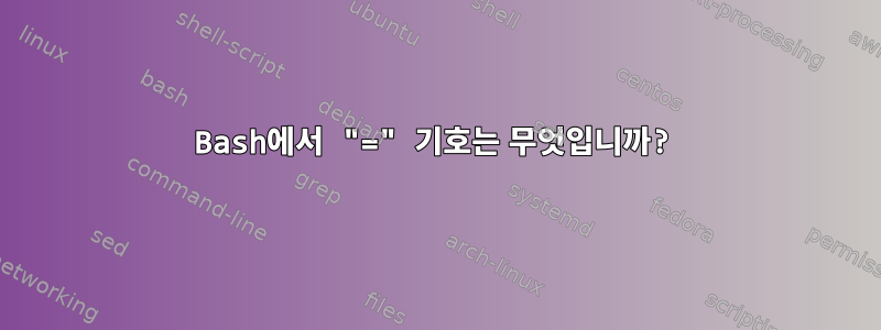 Bash에서 "=" 기호는 무엇입니까?