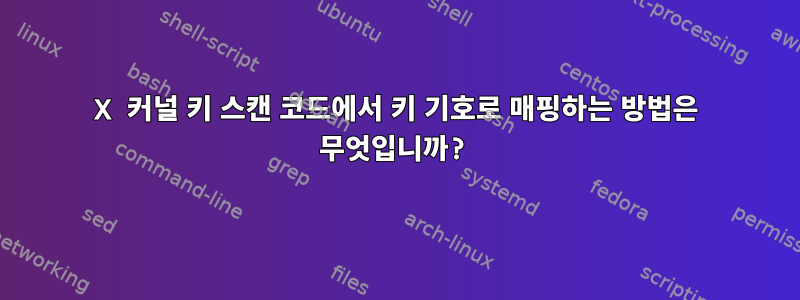 X 커널 키 스캔 코드에서 키 기호로 매핑하는 방법은 무엇입니까?