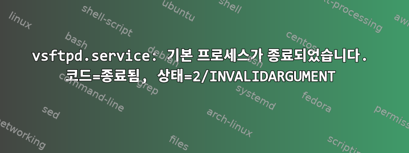 vsftpd.service: 기본 프로세스가 종료되었습니다. 코드=종료됨, 상태=2/INVALIDARGUMENT