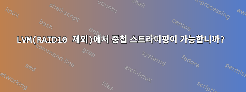 LVM(RAID10 제외)에서 중첩 스트라이핑이 가능합니까?