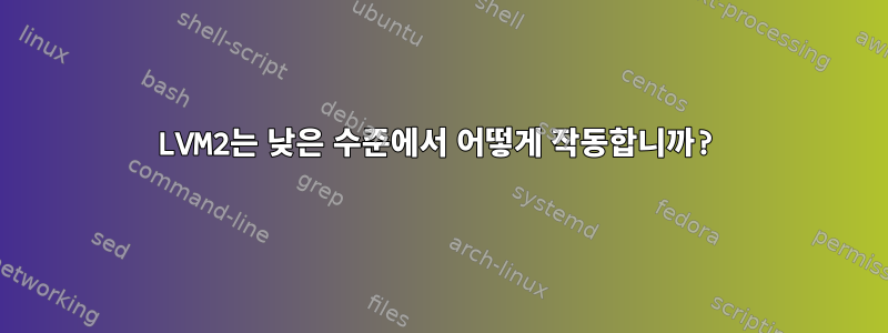 LVM2는 낮은 수준에서 어떻게 작동합니까?