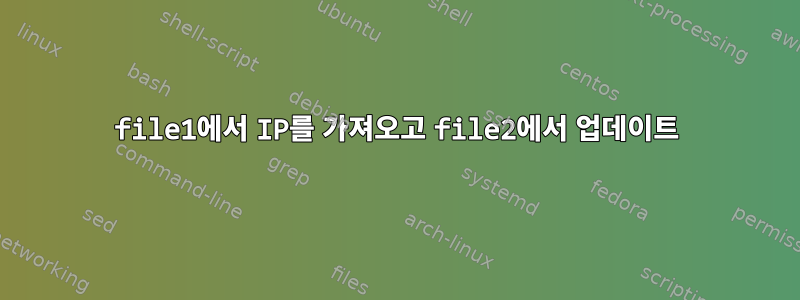 file1에서 IP를 가져오고 file2에서 업데이트