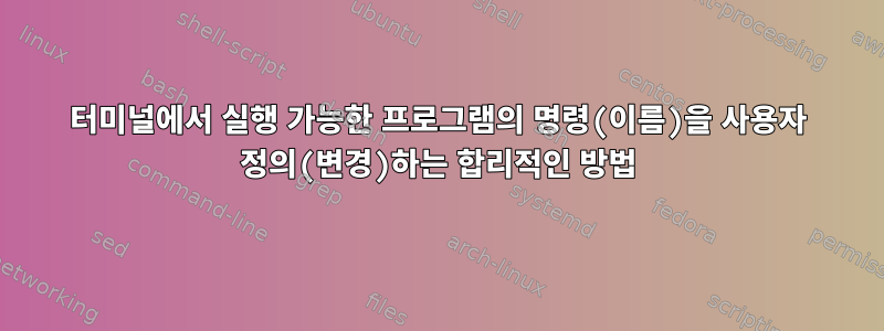 터미널에서 실행 가능한 프로그램의 명령(이름)을 사용자 정의(변경)하는 합리적인 방법