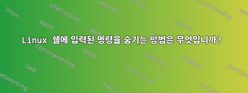 Linux 쉘에 입력된 명령을 숨기는 방법은 무엇입니까?