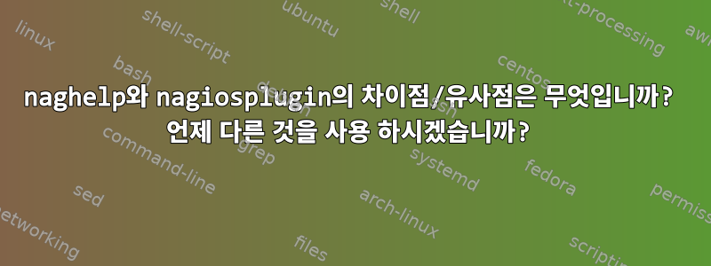 naghelp와 nagiosplugin의 차이점/유사점은 무엇입니까? 언제 다른 것을 사용 하시겠습니까?