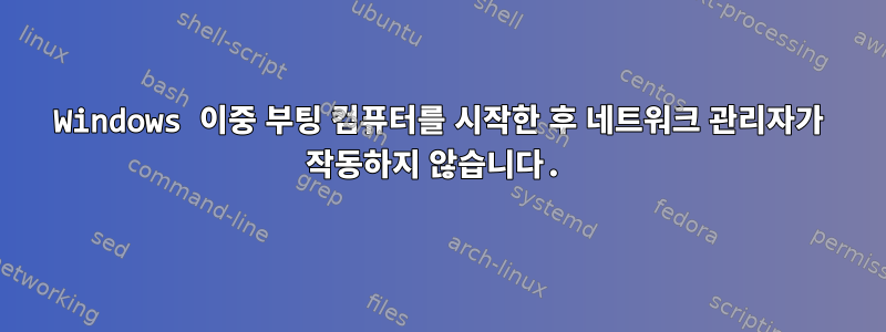 Windows 이중 부팅 컴퓨터를 시작한 후 네트워크 관리자가 작동하지 않습니다.