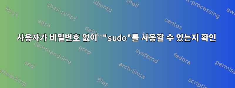 사용자가 비밀번호 없이 "sudo"를 사용할 수 있는지 확인