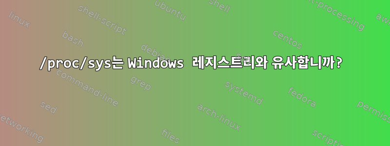 /proc/sys는 Windows 레지스트리와 유사합니까?