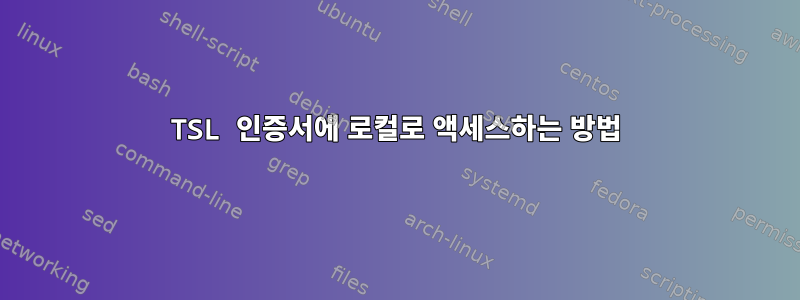 TSL 인증서에 로컬로 액세스하는 방법