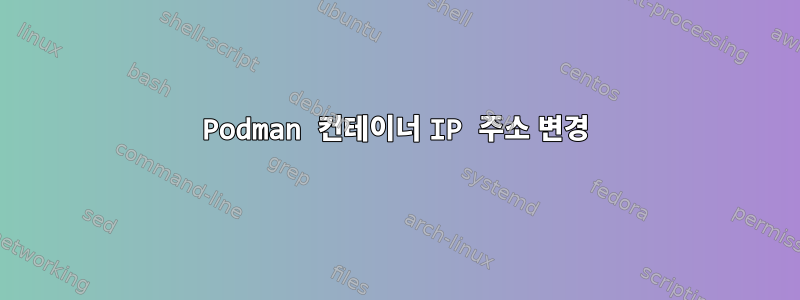 Podman 컨테이너 IP 주소 변경