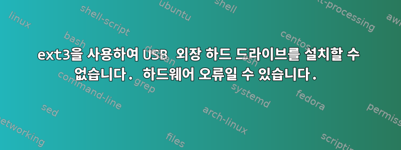 ext3을 사용하여 USB 외장 하드 드라이브를 설치할 수 없습니다. 하드웨어 오류일 수 있습니다.