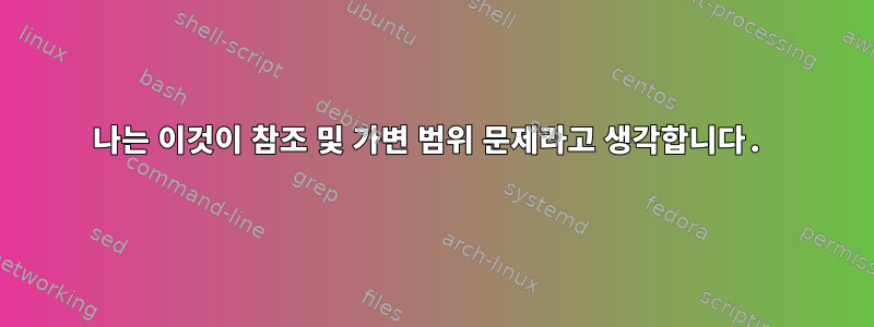 나는 이것이 참조 및 가변 범위 문제라고 생각합니다.