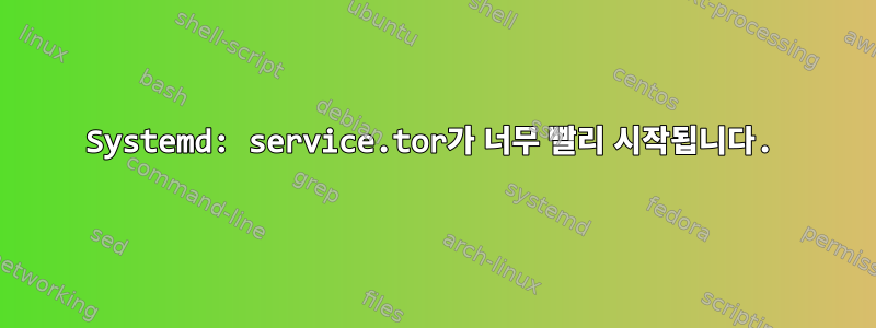 Systemd: service.tor가 너무 빨리 시작됩니다.